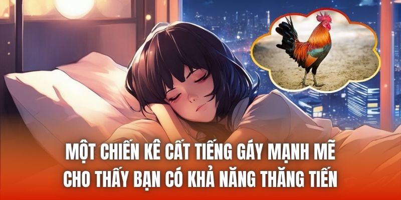 Một chiến kê cất tiếng gáy mạnh mẽ cho thấy bạn có khả năng thăng tiến